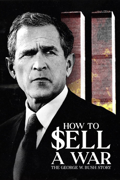 How to Sell A War: The George W. Bush Story