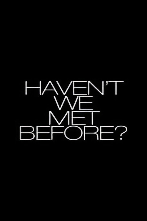 Haven't We Met Before?