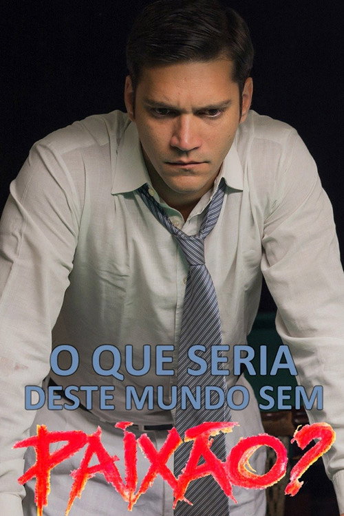 O Que Seria Deste Mundo sem Paixão?