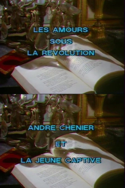 Amours sous la révolution: André Chénier et la jeune captive